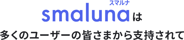 smalunaは多くのユーザーの皆さまから支持されて